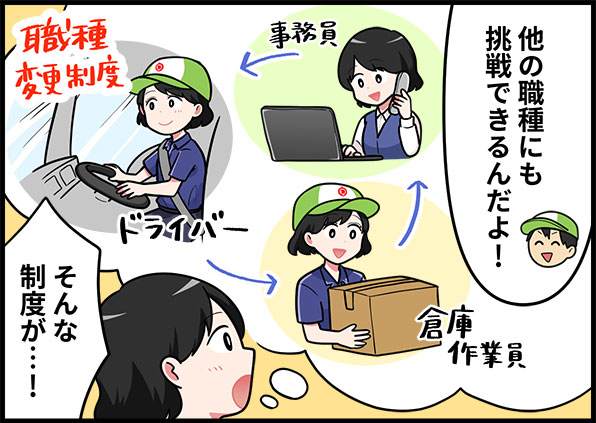 他の職種にも挑戦できるんだよ！「事務員」「ドライバー」「倉庫作業員」職種変更制度